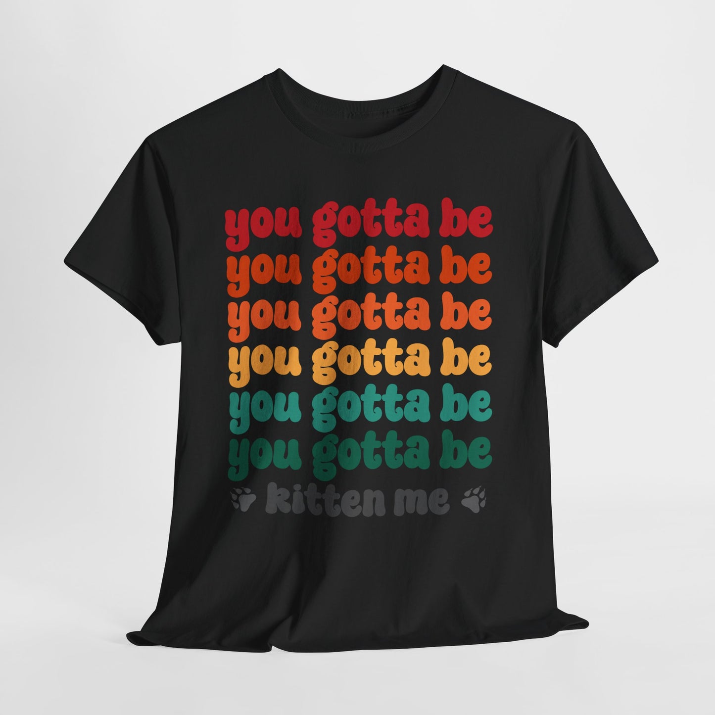 You Gotta Be Kitten Me T-Shirt - Funny Retro Cat Pun Tee
