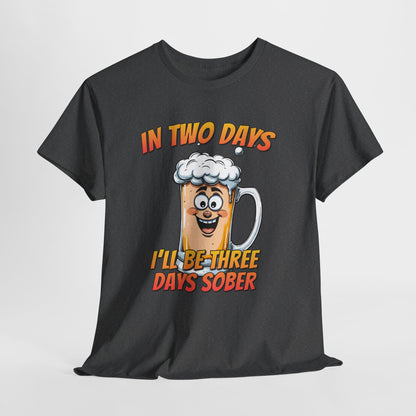 In Two Days Three Days Sober T-Shirt - Funny Beer Tee