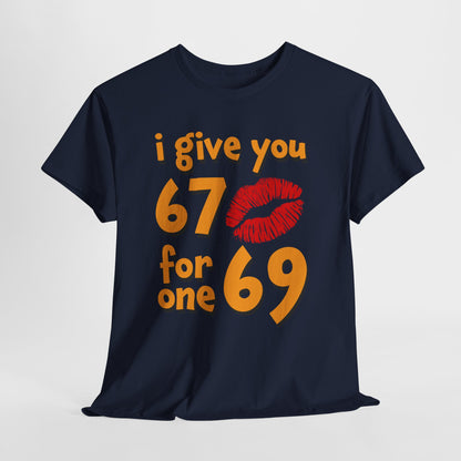 I Give You 67 for One 69 Shirt - Flirty Adult Humor Tee