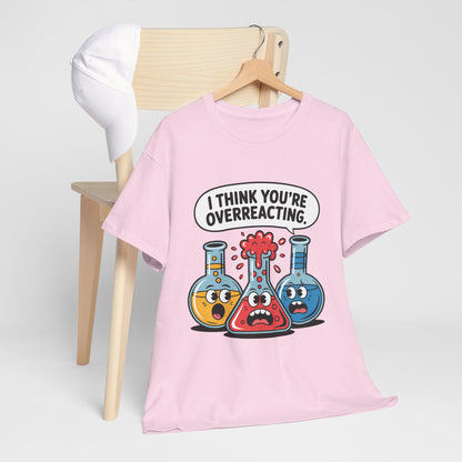 I Think You're Overreacting - Funny Chemistry Cartoon Graphic Shirt