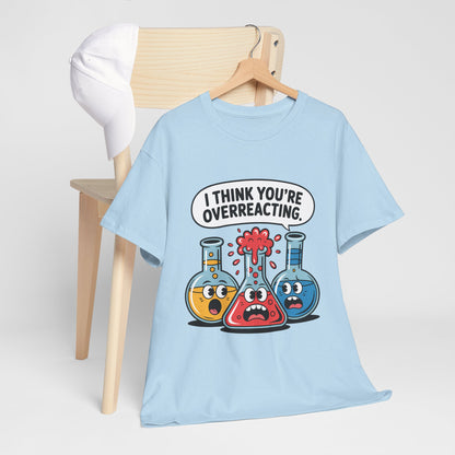 I Think You're Overreacting - Funny Chemistry Cartoon Graphic Shirt