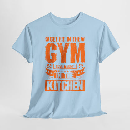 Get Fit in the Gym Lose Weight in the Kitchen Shirt – Fitness Nutrition Tee