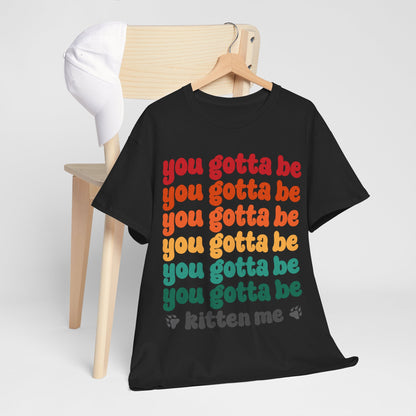 You Gotta Be Kitten Me T-Shirt - Funny Retro Cat Pun Tee