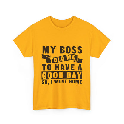 My Boss Told Me To Have A Good Day T-Shirt - Went Home