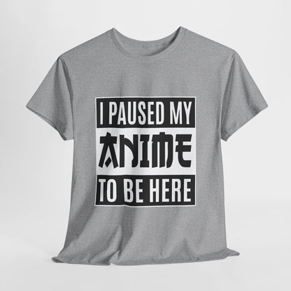 I Paused My Anime To Be Here Shirt - Otaku Text Tee