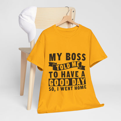 My Boss Told Me To Have A Good Day T-Shirt - Went Home