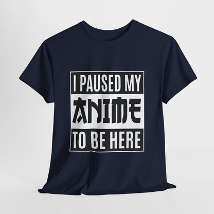I Paused My Anime To Be Here Shirt - Otaku Text Tee