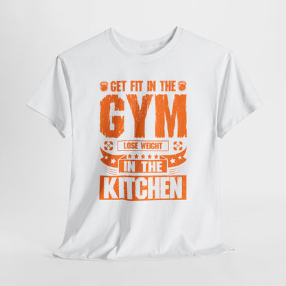 Get Fit in the Gym Lose Weight in the Kitchen Shirt – Fitness Nutrition Tee