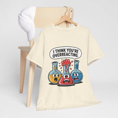 I Think You're Overreacting - Funny Chemistry Cartoon Graphic Shirt