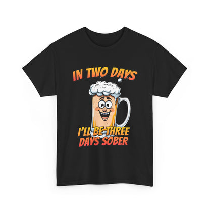 In Two Days Three Days Sober T-Shirt - Funny Beer Tee