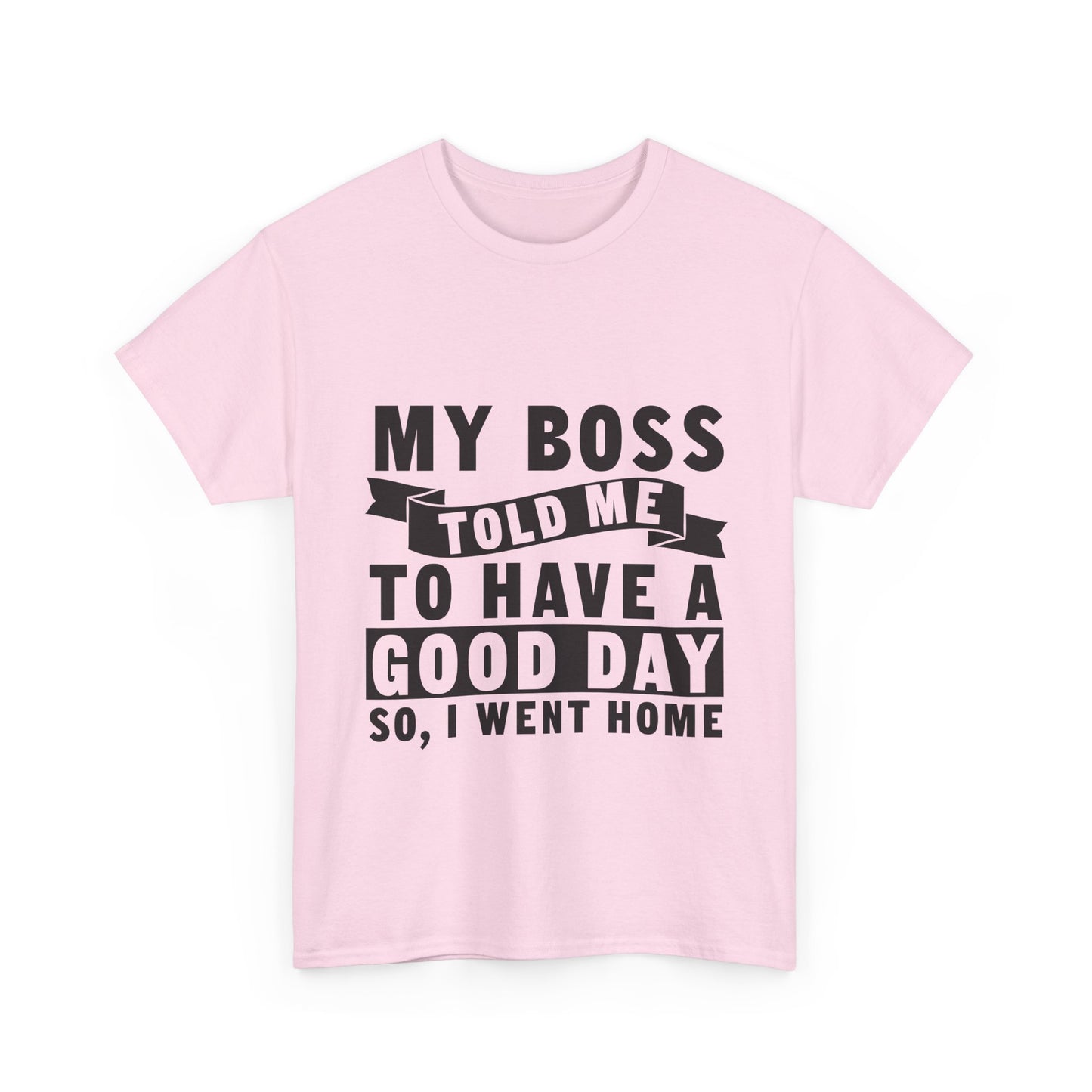 My Boss Told Me To Have A Good Day T-Shirt - Went Home