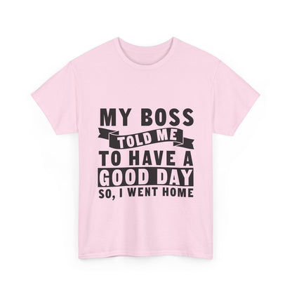 My Boss Told Me To Have A Good Day T-Shirt - Went Home