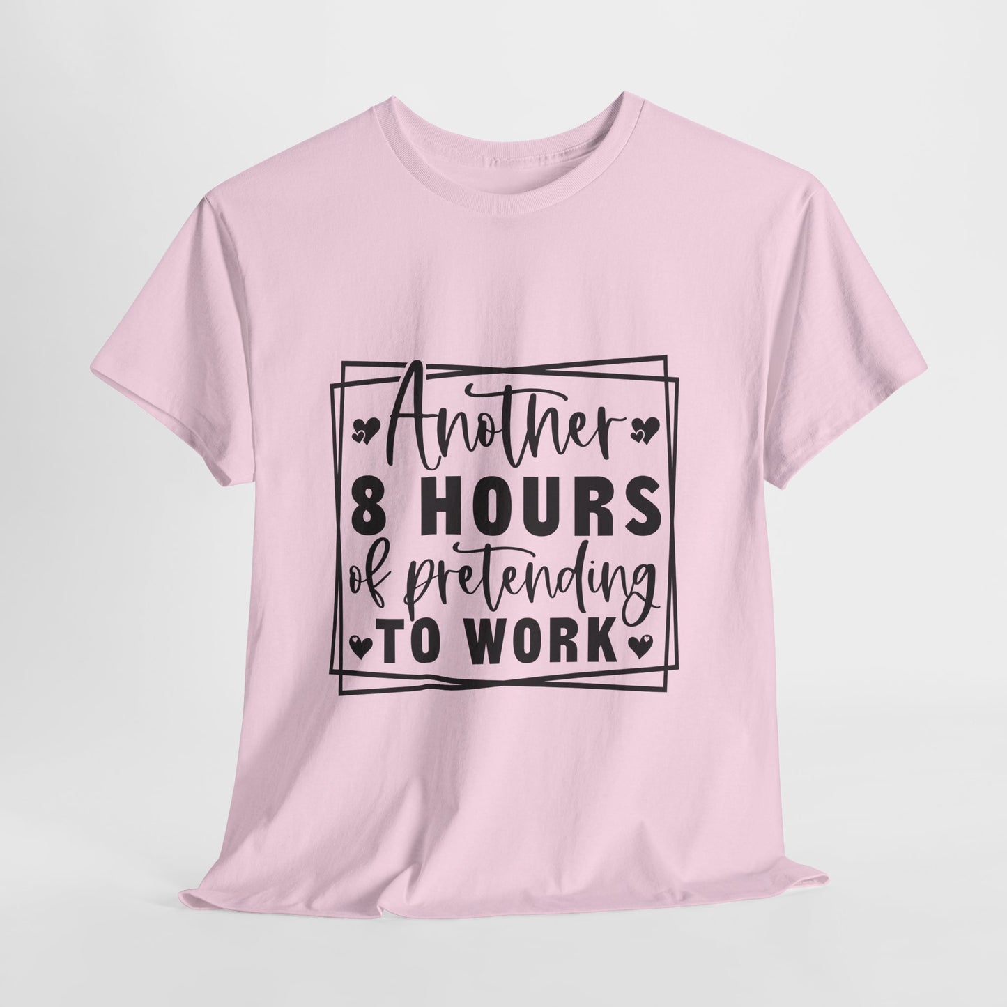Another 8 Hours Pretending to Work Tee - Office Sarcasm