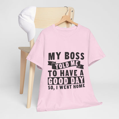 My Boss Told Me To Have A Good Day T-Shirt - Went Home