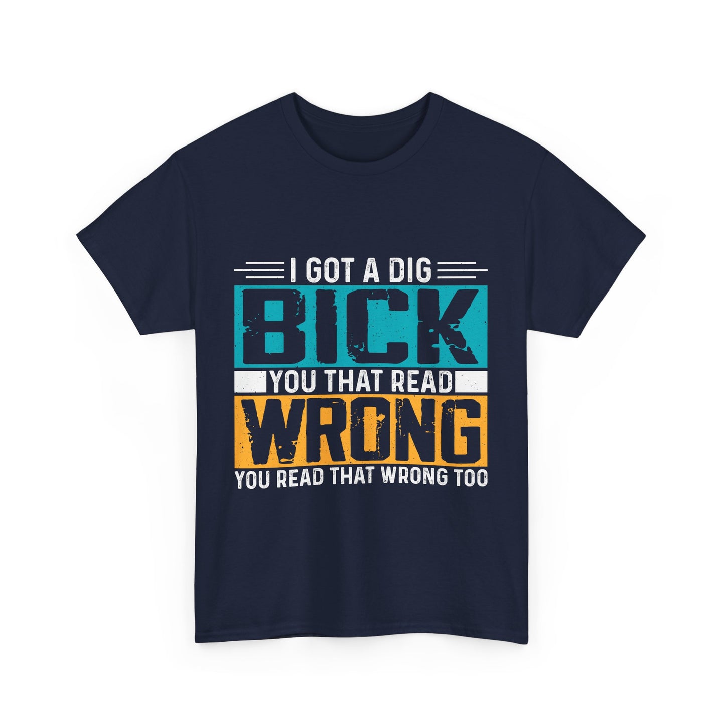 I Got a Dig Bick T-Shirt - You Read That Wrong Tee