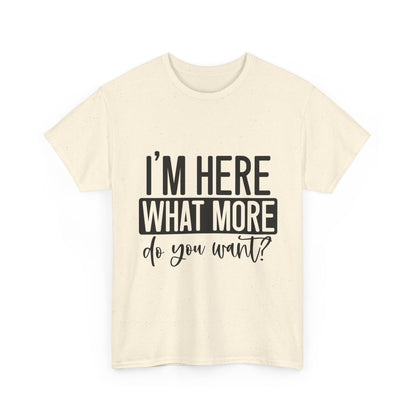 I'm Here What More Do You Want T-Shirt - Introvert Tee