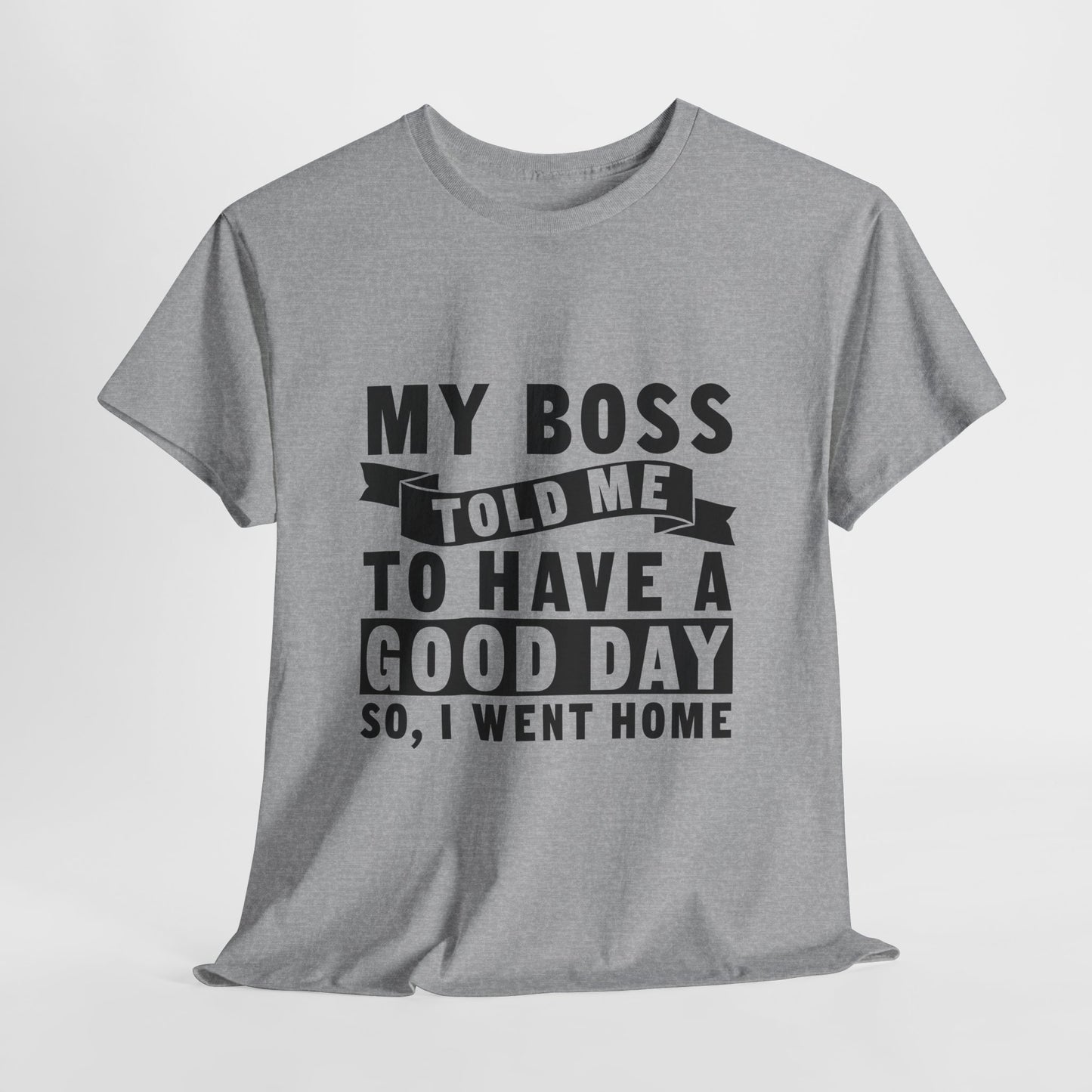 My Boss Told Me To Have A Good Day T-Shirt - Went Home