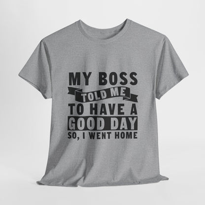 My Boss Told Me To Have A Good Day T-Shirt - Went Home