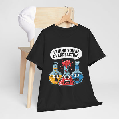 I Think You're Overreacting - Funny Chemistry Cartoon Graphic Shirt
