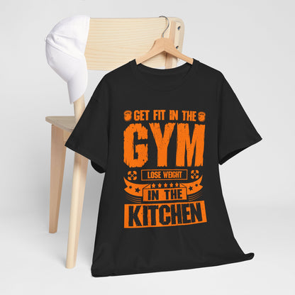 Get Fit in the Gym Lose Weight in the Kitchen Shirt – Fitness Nutrition Tee