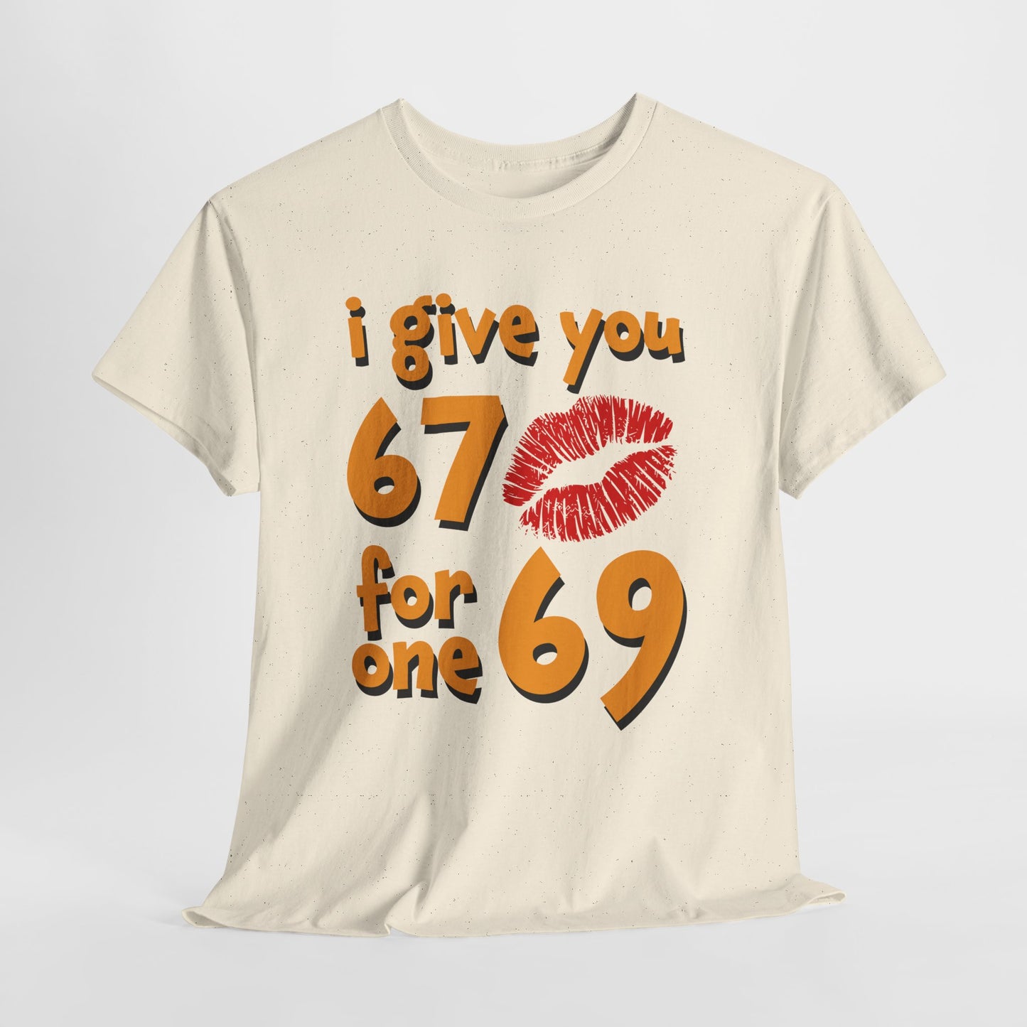 I Give You 67 for One 69 Shirt - Flirty Adult Humor Tee