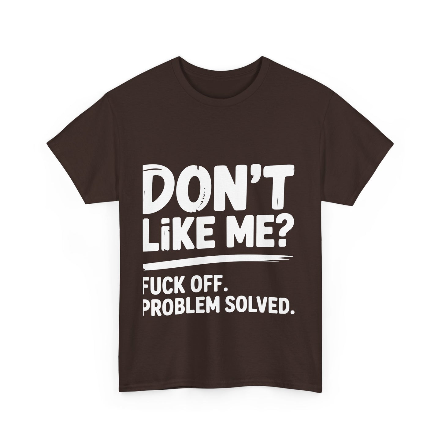 Don't Like Me? Fuck Off T-Shirt - Sarcastic Adult Tee