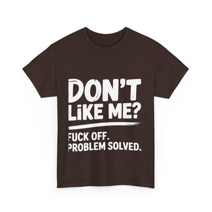 Don't Like Me? Fuck Off T-Shirt - Sarcastic Adult Tee