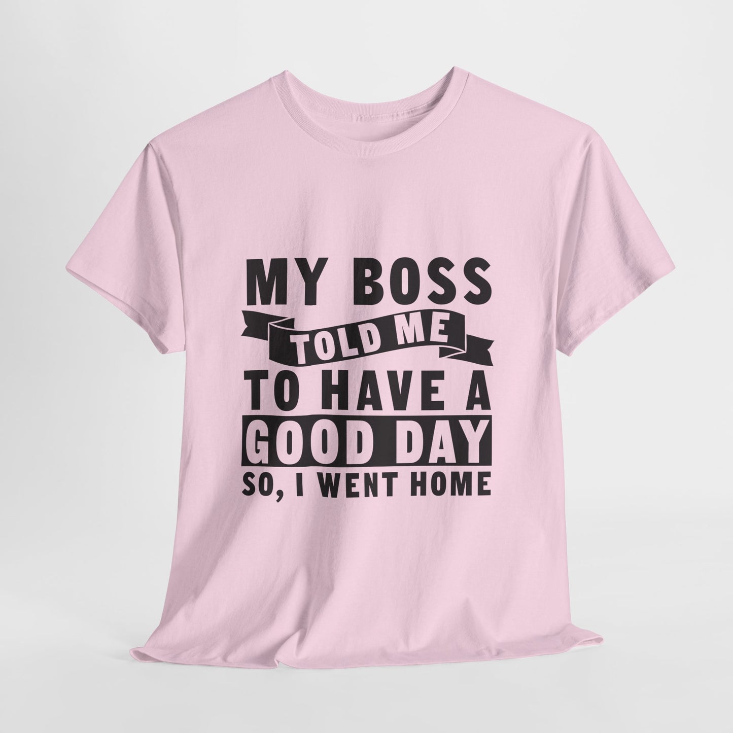 My Boss Told Me To Have A Good Day T-Shirt - Went Home