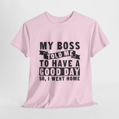 My Boss Told Me To Have A Good Day T-Shirt - Went Home