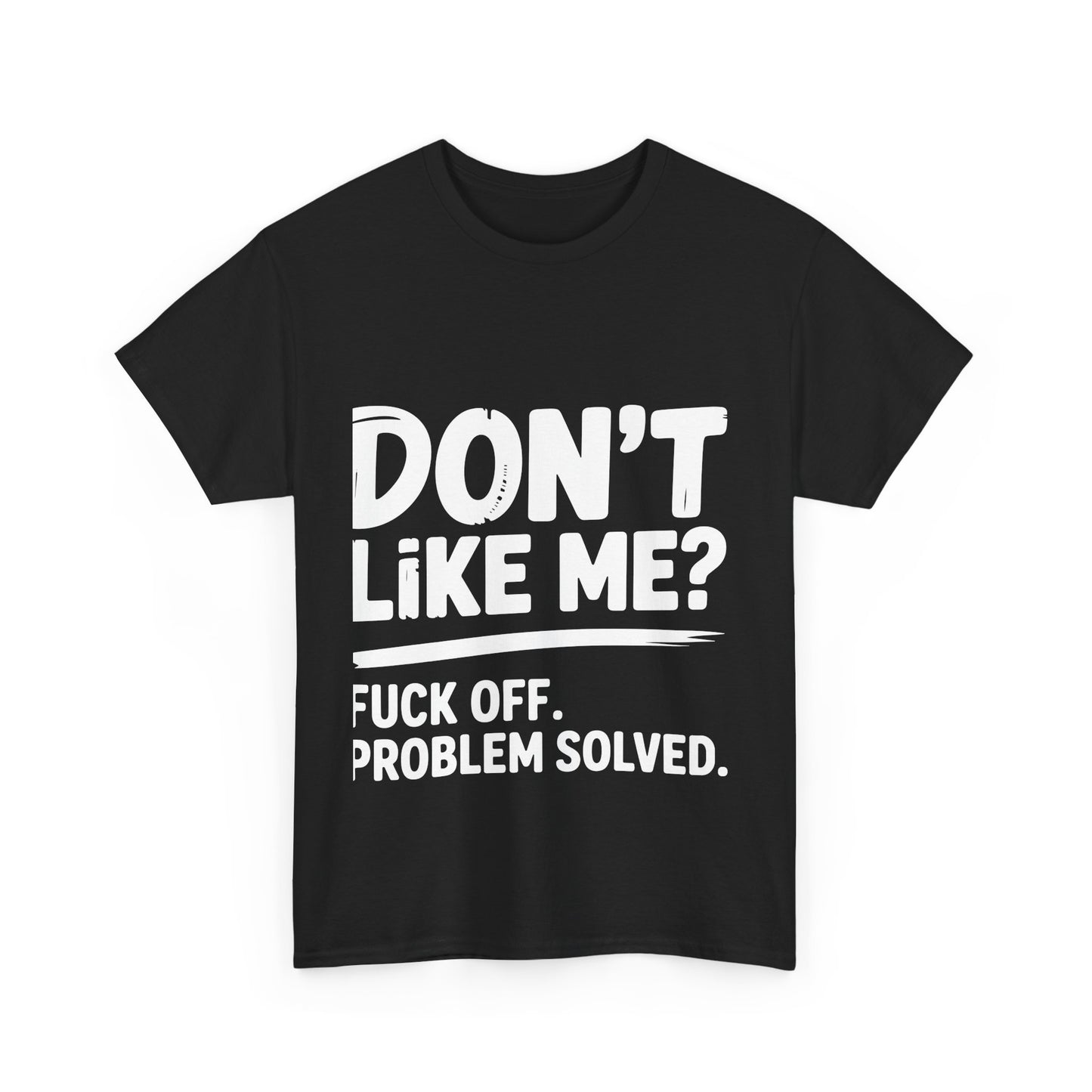 Don't Like Me? Fuck Off T-Shirt - Sarcastic Adult Tee
