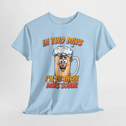 In Two Days Three Days Sober T-Shirt - Funny Beer Tee