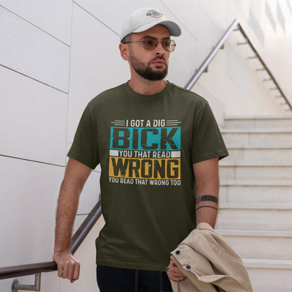 I Got a Dig Bick T-Shirt - You Read That Wrong Tee