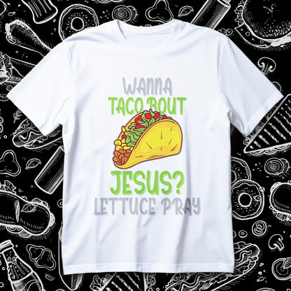 wanna taco bout jesus t-shirt - lettuce pray funny christian taco graphic