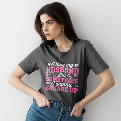 I Love My Husband Square Up T-Shirt - Funny Wife Tee