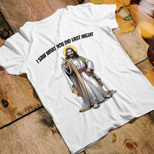 I Saw What You Did Last Night - Funny Jesus Meme T-Shirt for Sinners and Saints