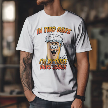 In Two Days Three Days Sober T-Shirt - Funny Beer Tee