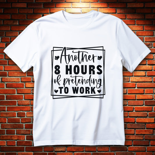 another 8 hours of pretending to work t-shirt - bold black typography funny office sarcasm