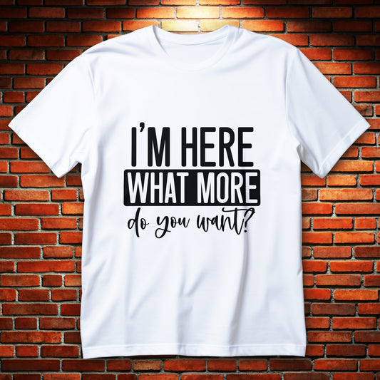 i'm here what more do you want t-shirt - bold black typography funny introvert sarcasm graphic