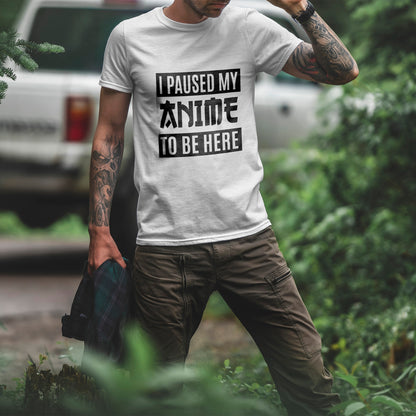 I Paused My Anime To Be Here Shirt - Otaku Text Tee