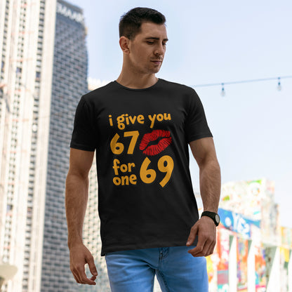 I Give You 67 for One 69 Shirt - Flirty Adult Humor Tee