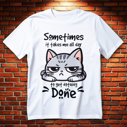 Grumpy lazy cat illustration with text “Sometimes It Takes Me All Day To Get Nothing Done” on a funny unisex T-shirt.