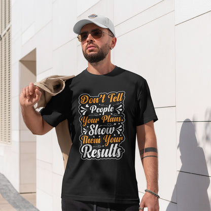 „Erzähl niemandem von deinen Plänen“-Shirt – „Zeig ihnen deine Ergebnisse“-T-Shirt