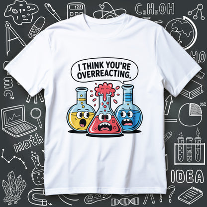 funny chemistry t-shirt graphic with I think you’re overreacting text and three cartoon flasks with colorful reactions
