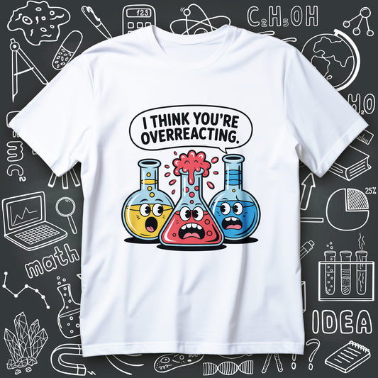 funny chemistry t-shirt graphic with I think you’re overreacting text and three cartoon flasks with colorful reactions