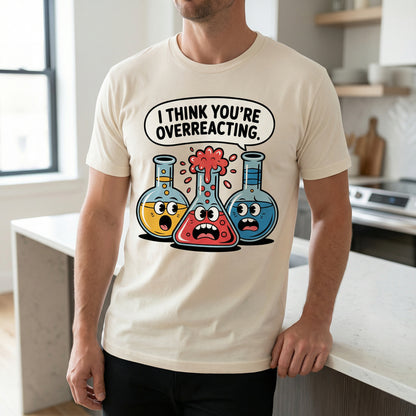 I Think You're Overreacting - Funny Chemistry Cartoon Graphic Shirt