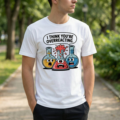 I Think You're Overreacting - Funny Chemistry Cartoon Graphic Shirt