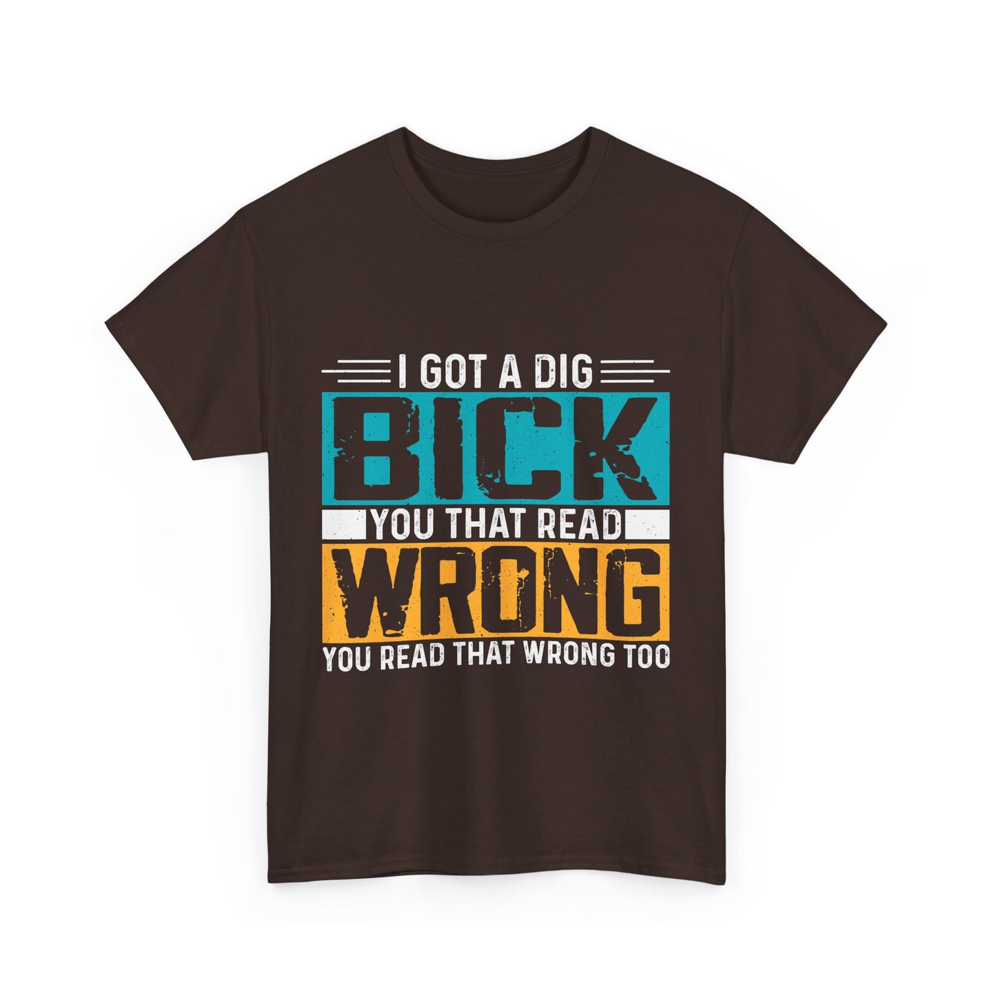 I Got a Dig Bick T-Shirt - You Read That Wrong Tee