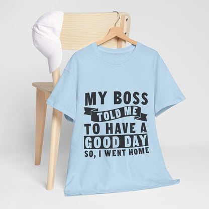 My Boss Told Me To Have A Good Day T-Shirt - Went Home