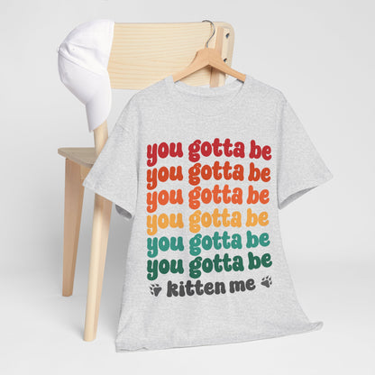 You Gotta Be Kitten Me T-Shirt - Funny Retro Cat Pun Tee