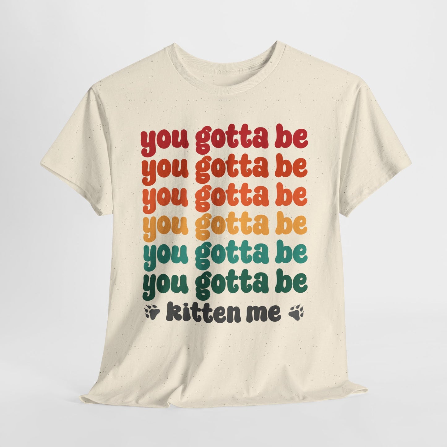 You Gotta Be Kitten Me T-Shirt - Funny Retro Cat Pun Tee